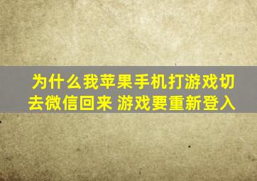 为什么我苹果手机打游戏切去微信回来 游戏要重新登入